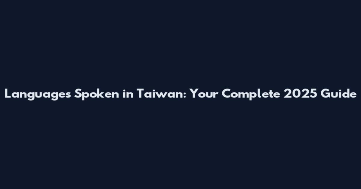 Languages Spoken in Taiwan: Your Complete 2025 Guide