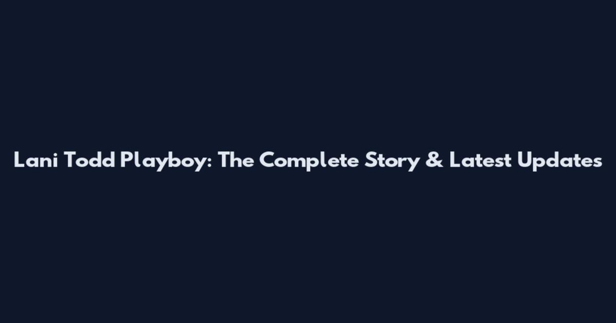 Lani Todd Playboy: The Complete Story & Latest Updates
