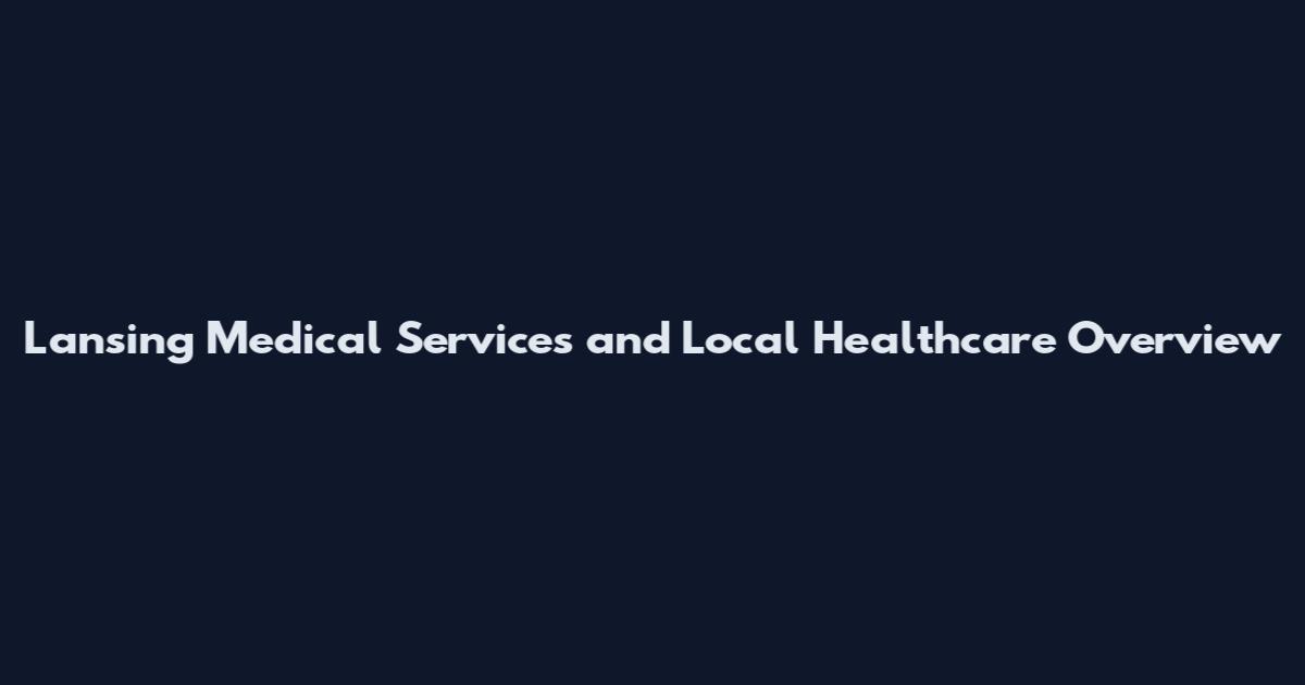 Lansing Medical Services and Local Healthcare Overview