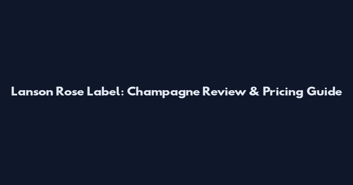 Lanson Rose Label: Champagne Review & Pricing Guide