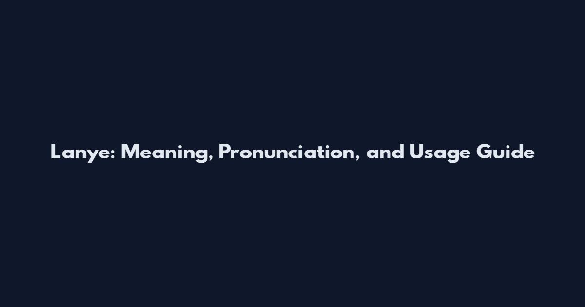 Lanye: Meaning, Pronunciation, and Usage Guide