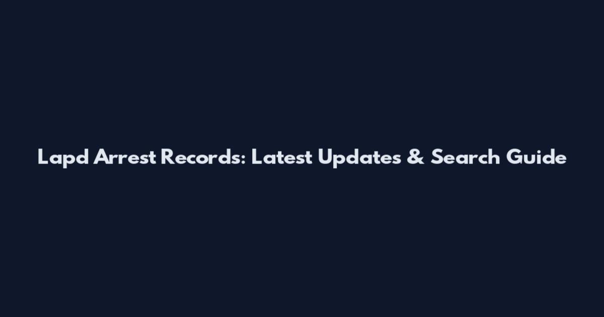 Lapd Arrest Records: Latest Updates & Search Guide