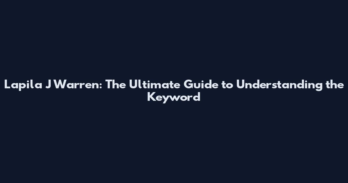 Lapila J Warren: The Ultimate Guide to Understanding the Keyword