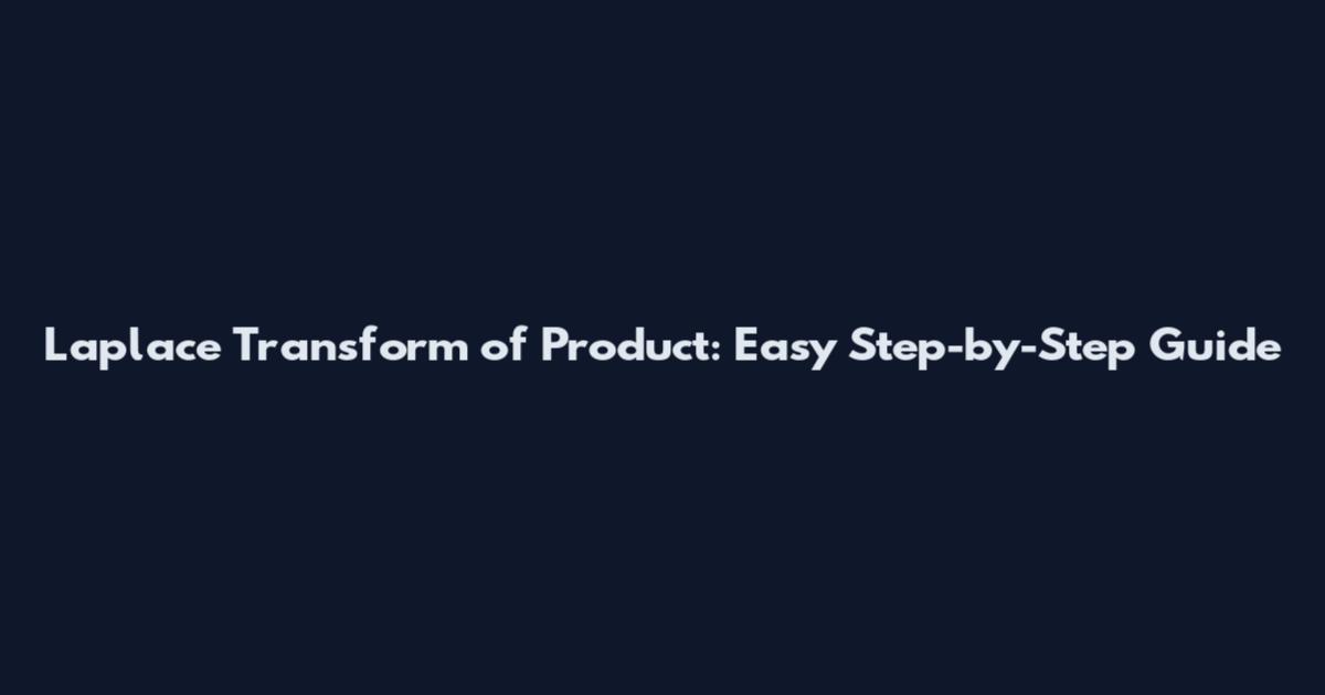 Laplace Transform of Product: Easy Step-by-Step Guide