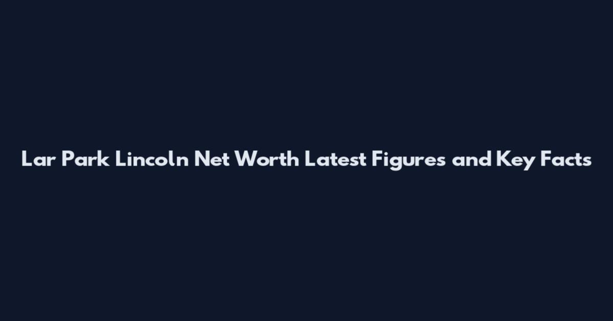 Lar Park Lincoln Net Worth Latest Figures and Key Facts