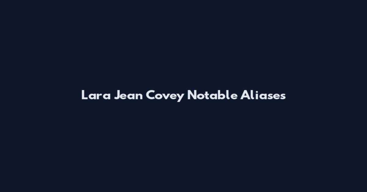 Lara Jean Covey Notable Aliases