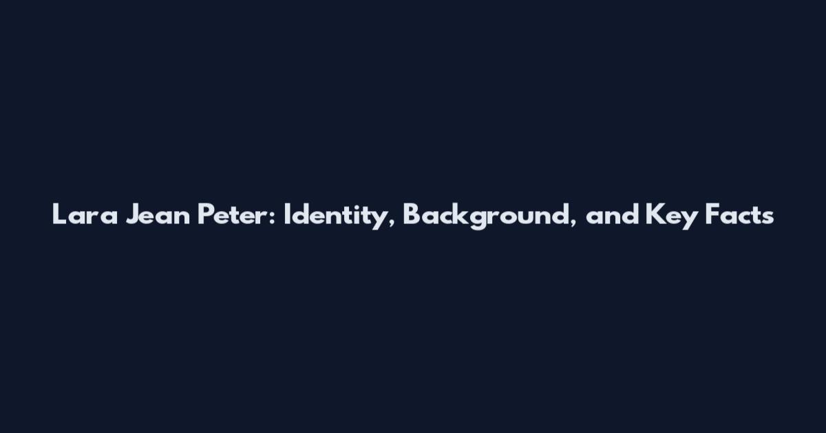 Lara Jean Peter: Identity, Background, and Key Facts