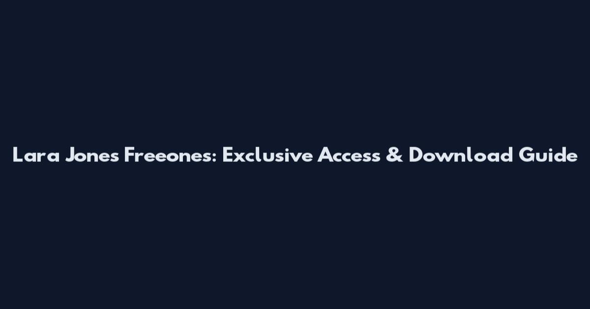Lara Jones Freeones: Exclusive Access & Download Guide
