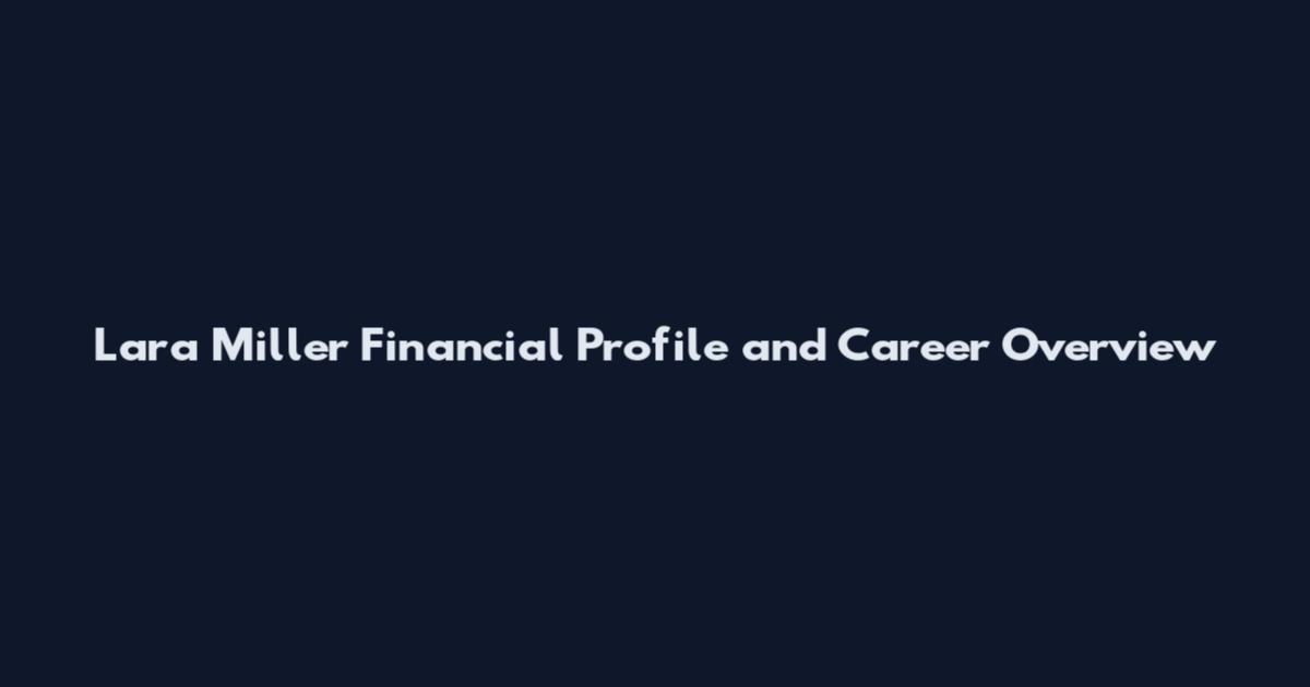 Lara Miller Financial Profile and Career Overview