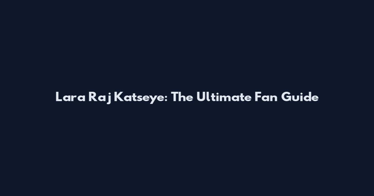 Lara Raj Katseye: The Ultimate Fan Guide