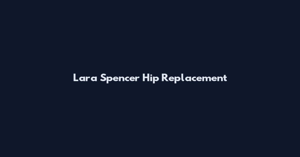 Lara Spencer Hip Replacement