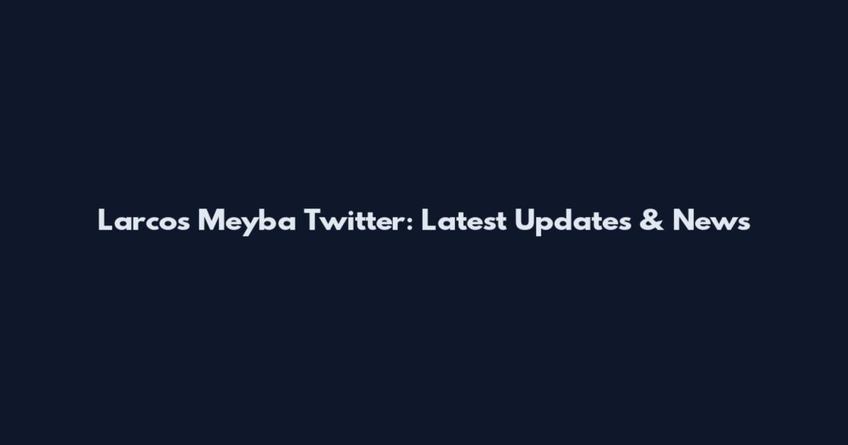 Larcos Meyba Twitter: Latest Updates & News
