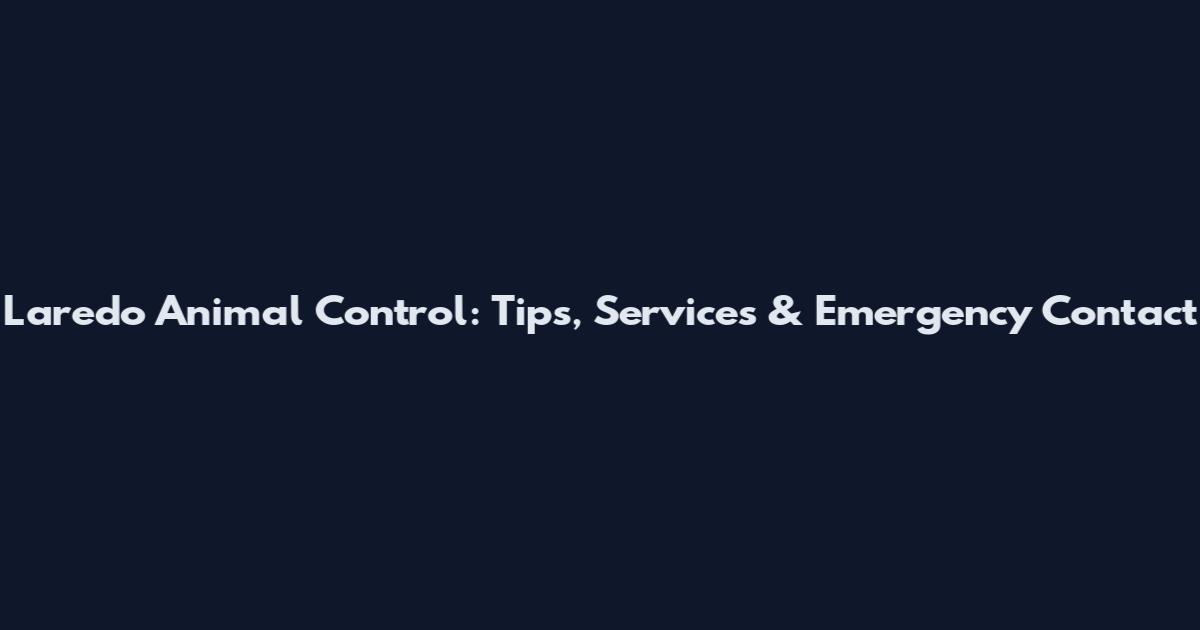 Laredo Animal Control: Tips, Services & Emergency Contact