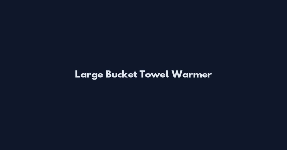 Large Bucket Towel Warmer