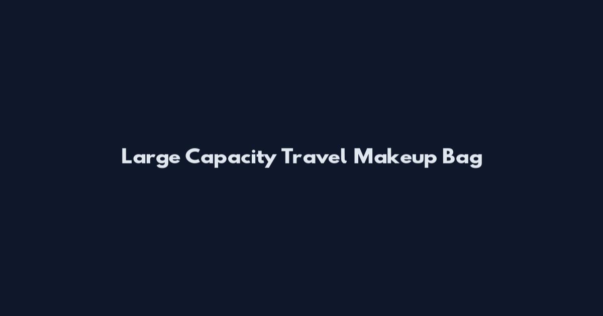 Large Capacity Travel Makeup Bag