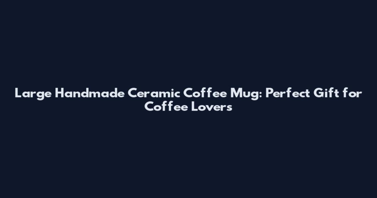 Large Handmade Ceramic Coffee Mug: Perfect Gift for Coffee Lovers