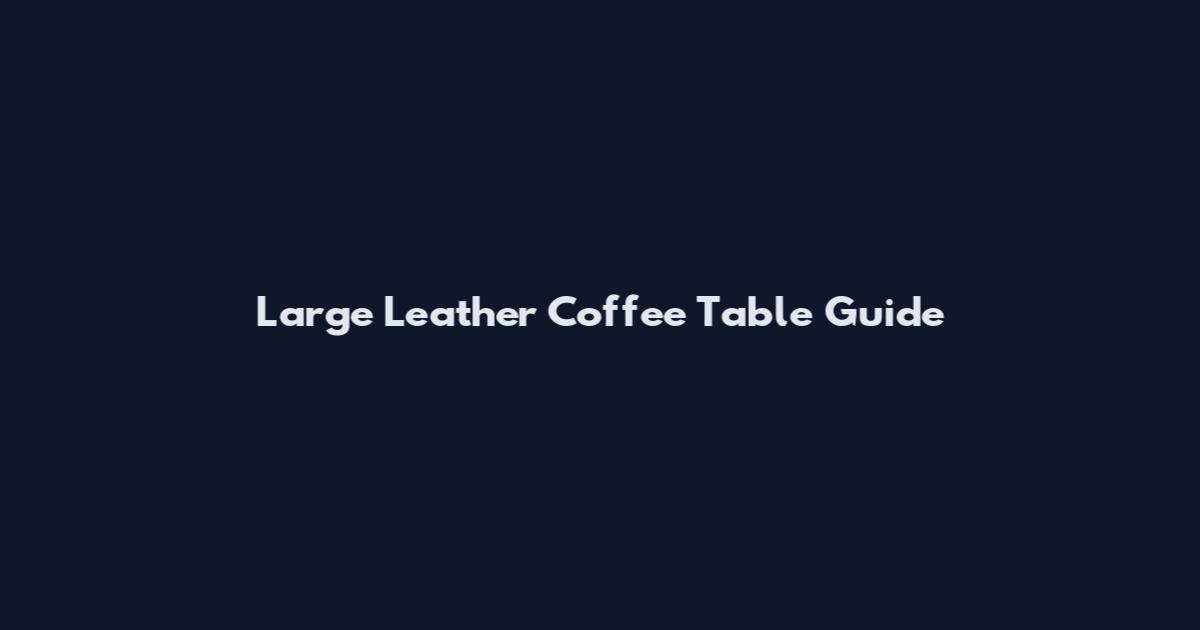 Large Leather Coffee Table Guide