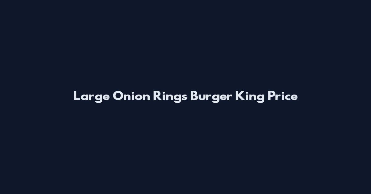 Large Onion Rings Burger King Price