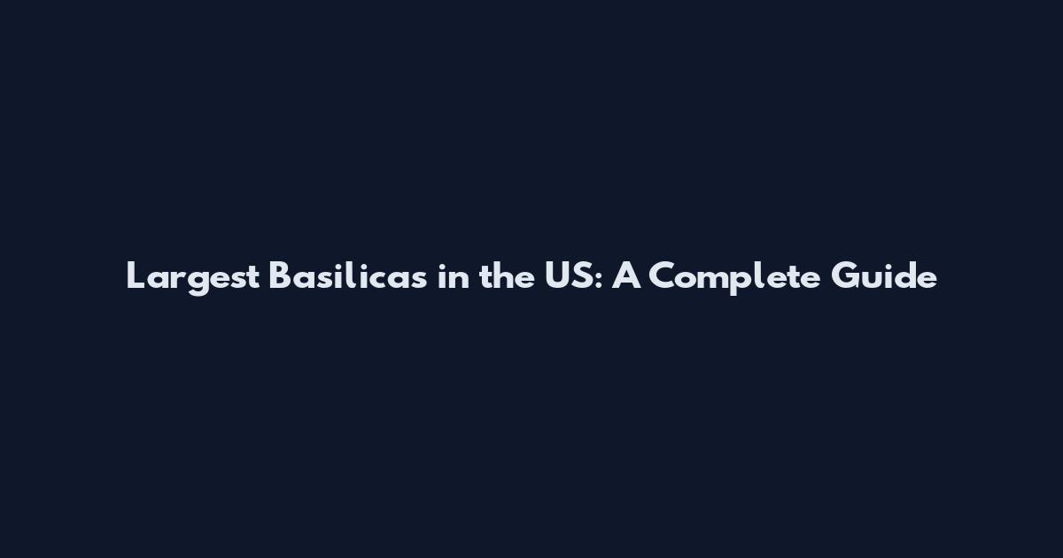 Largest Basilicas in the US: A Complete Guide