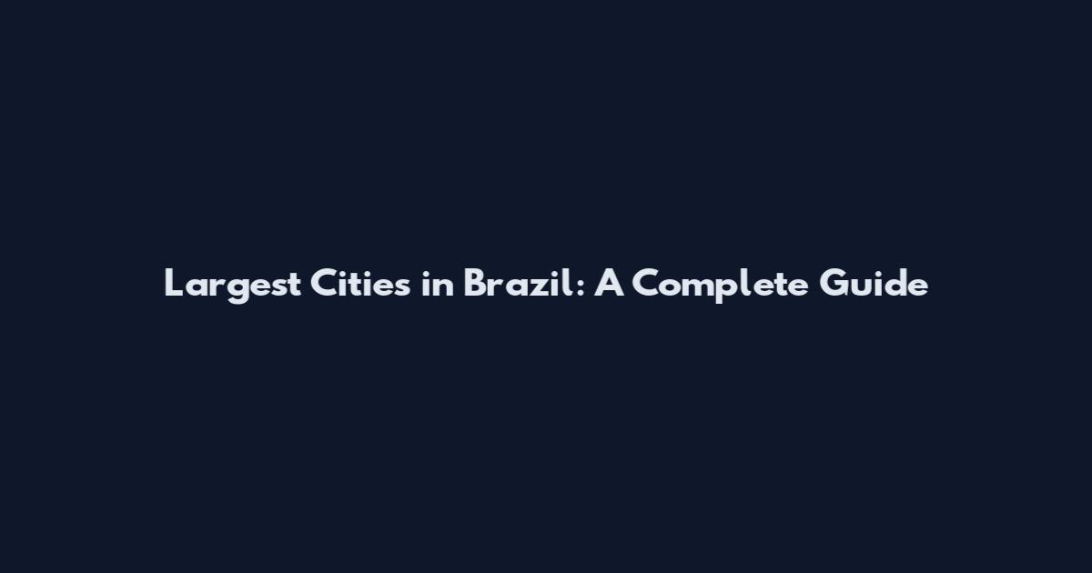 Largest Cities in Brazil: A Complete Guide
