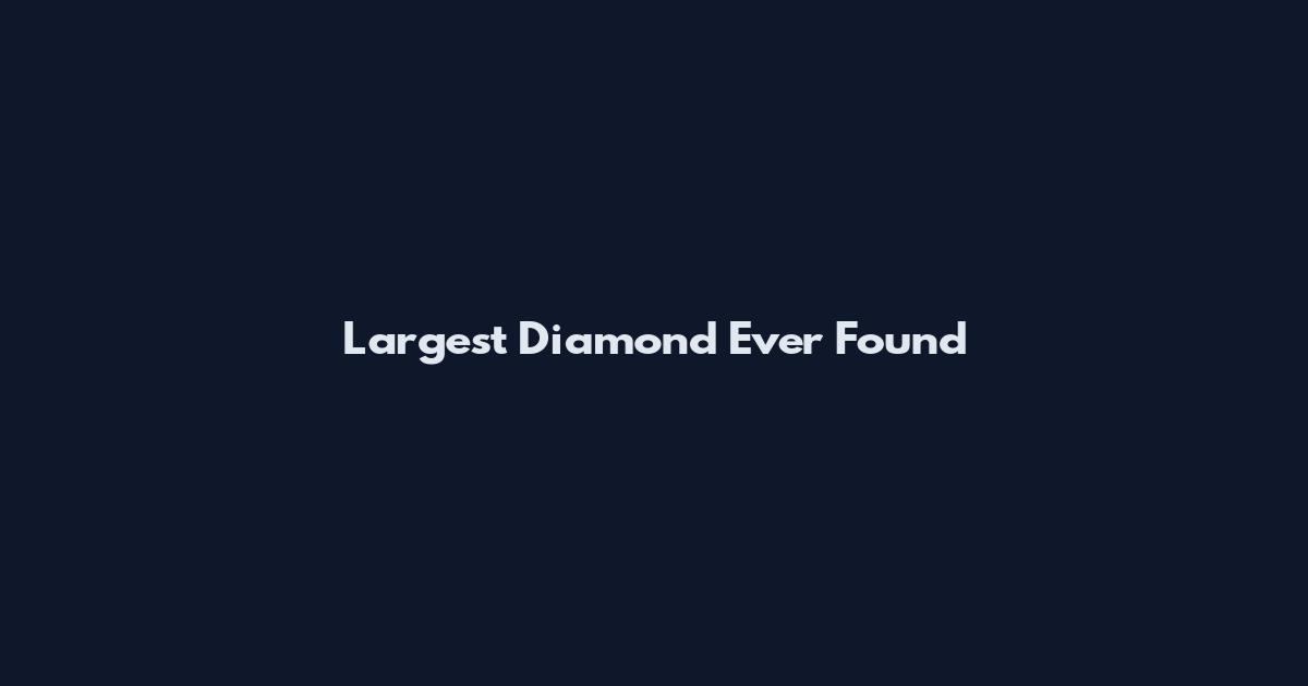 Largest Diamond Ever Found