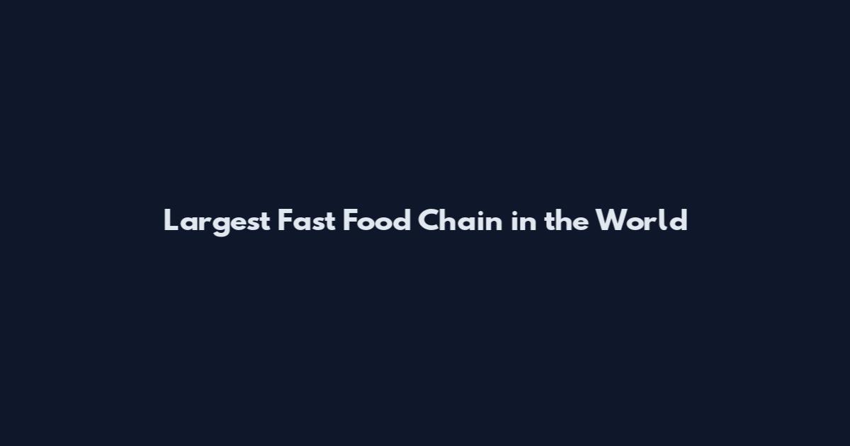 Largest Fast Food Chain in the World
