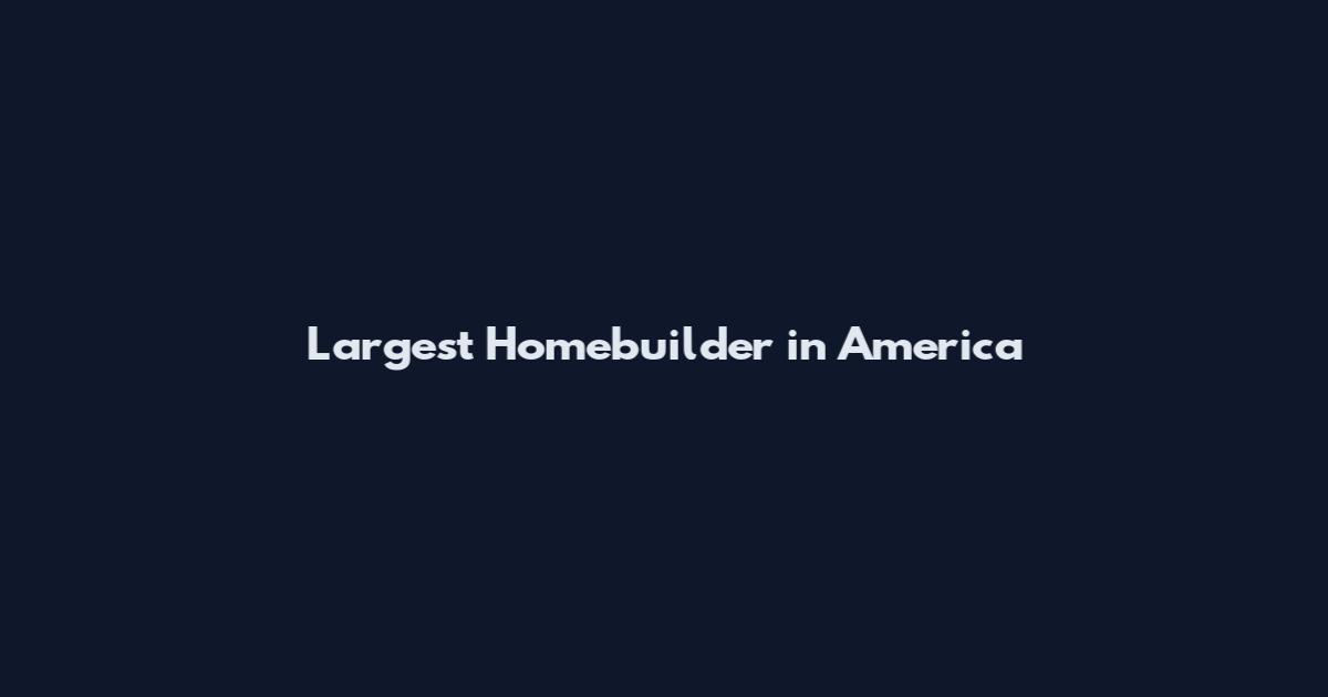 Largest Homebuilder in America