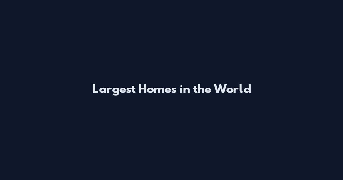 Largest Homes in the World