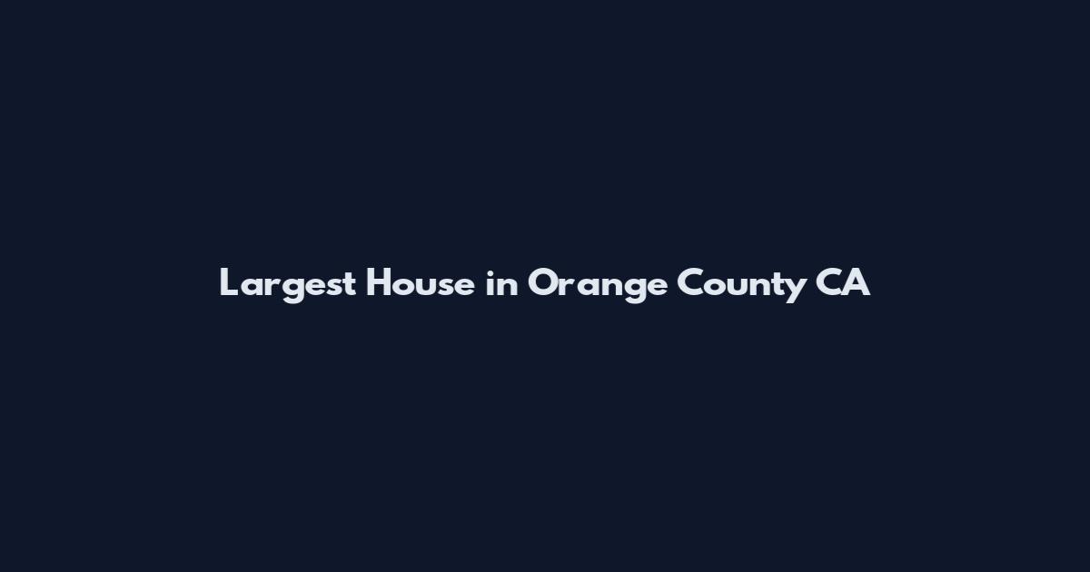Largest House in Orange County CA