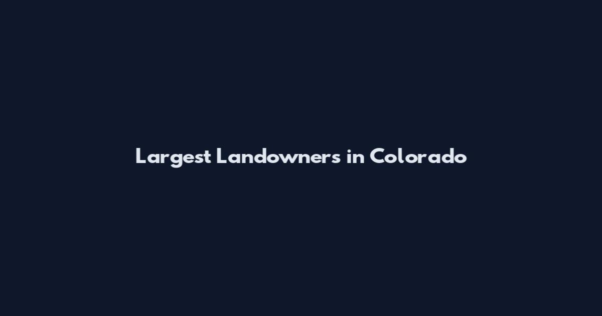 Largest Landowners in Colorado