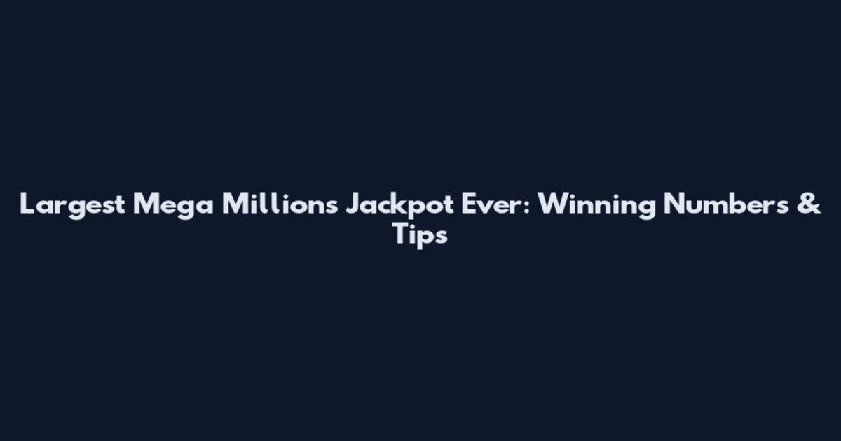 Largest Mega Millions Jackpot Ever: Winning Numbers & Tips