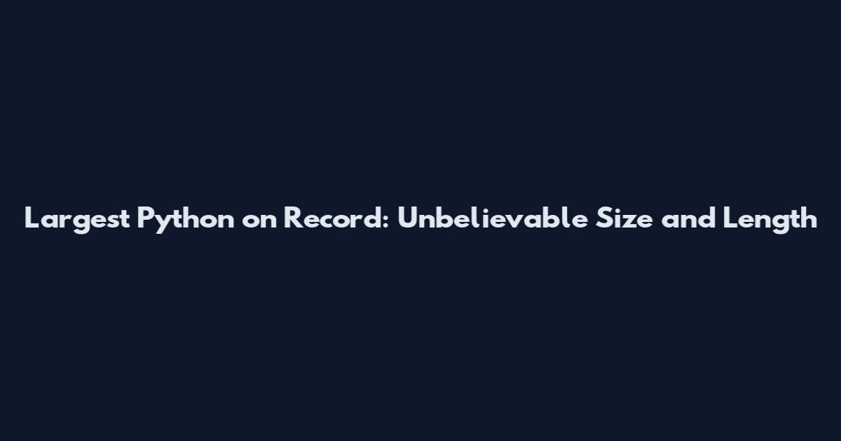 Largest Python on Record: Unbelievable Size and Length