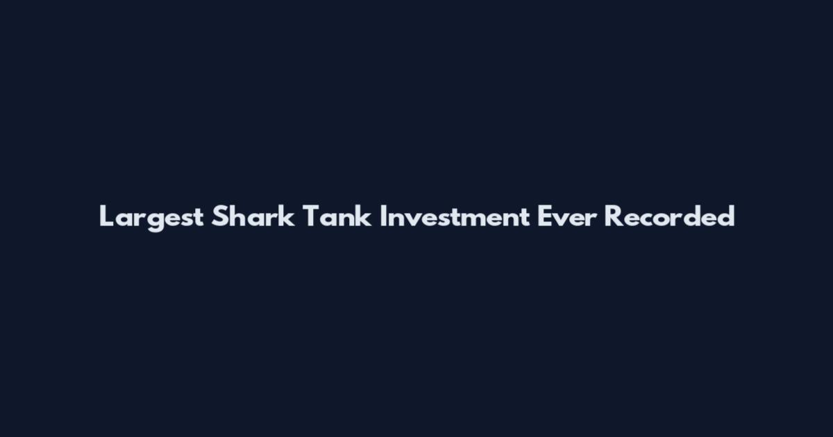 Largest Shark Tank Investment Ever Recorded