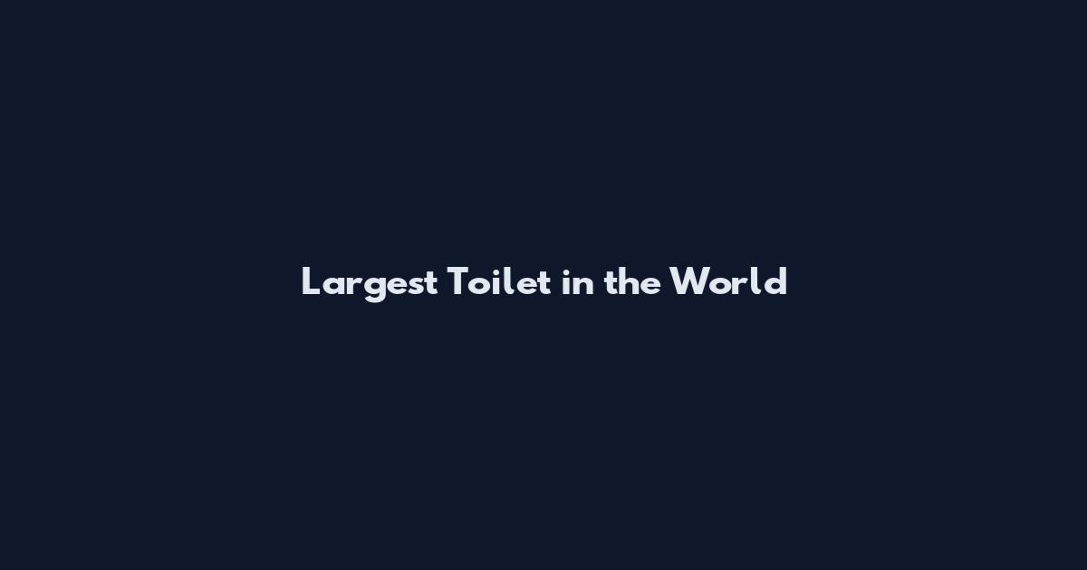 Largest Toilet in the World