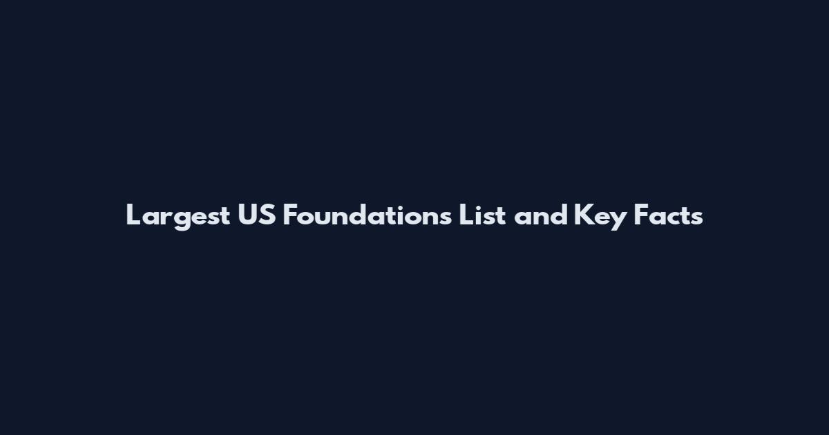 Largest US Foundations List and Key Facts