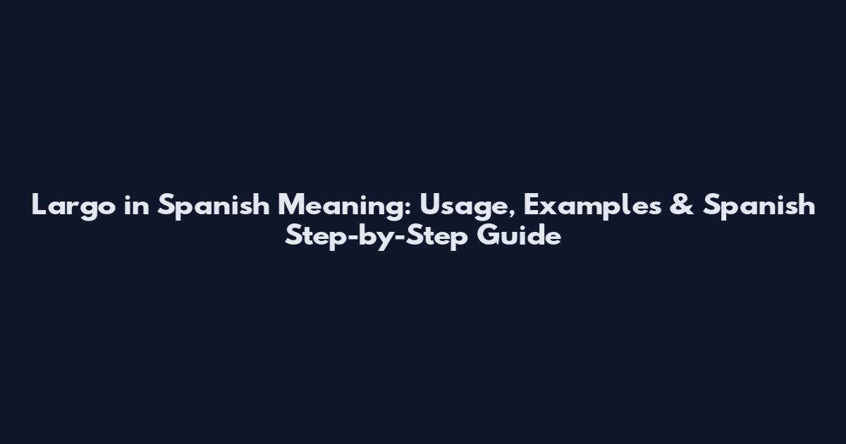 Largo in Spanish Meaning: Usage, Examples & Spanish Step-by-Step Guide