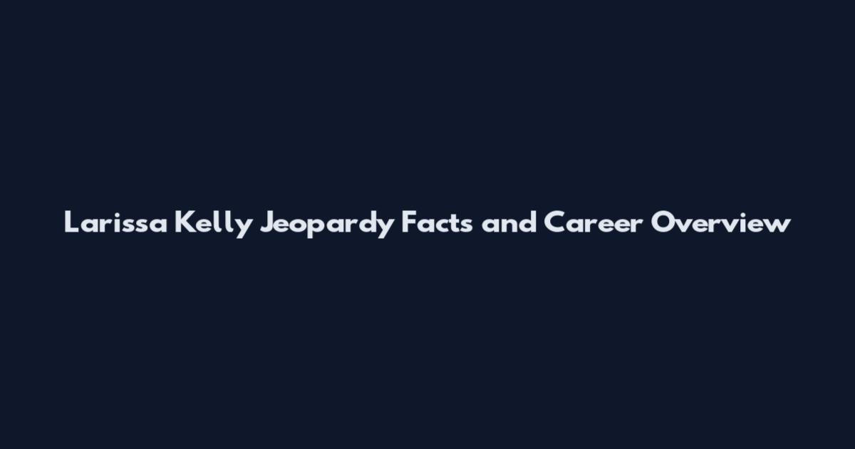 Larissa Kelly Jeopardy Facts and Career Overview