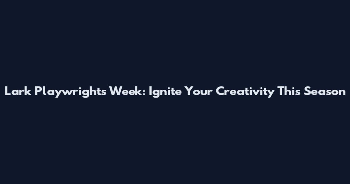 Lark Playwrights Week: Ignite Your Creativity This Season