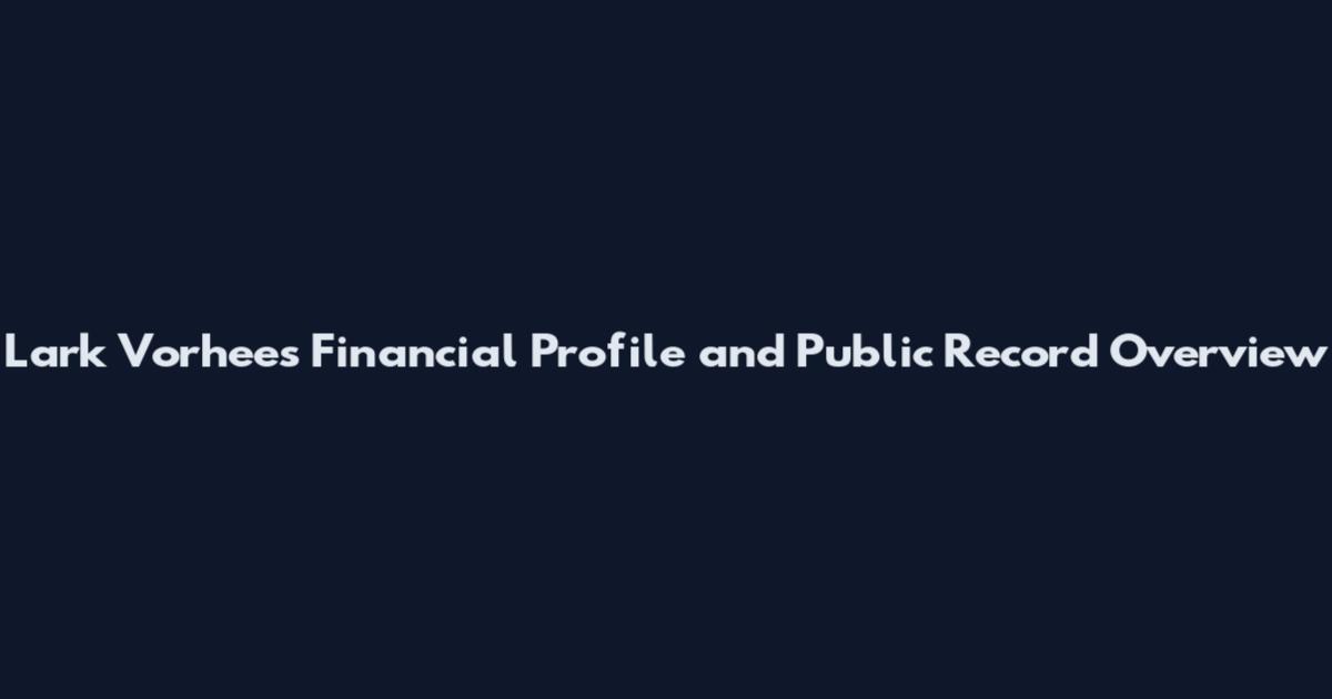 Lark Vorhees Financial Profile and Public Record Overview