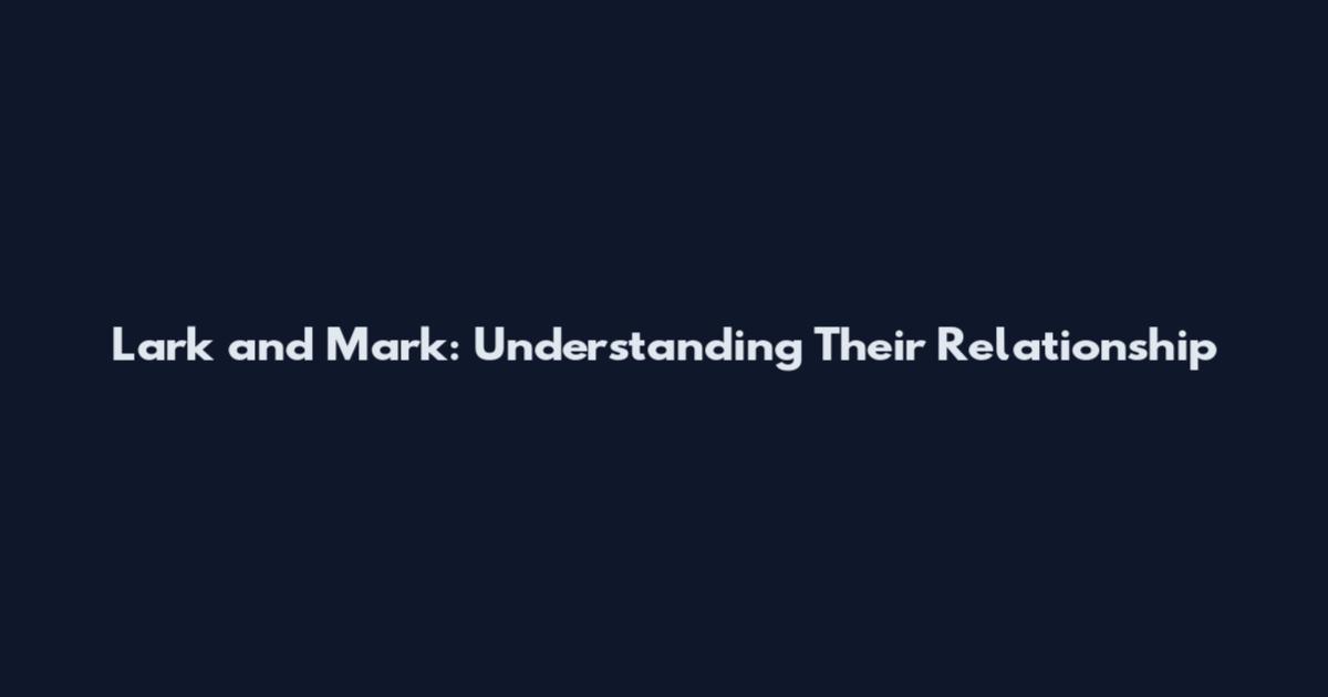 Lark and Mark: Understanding Their Relationship