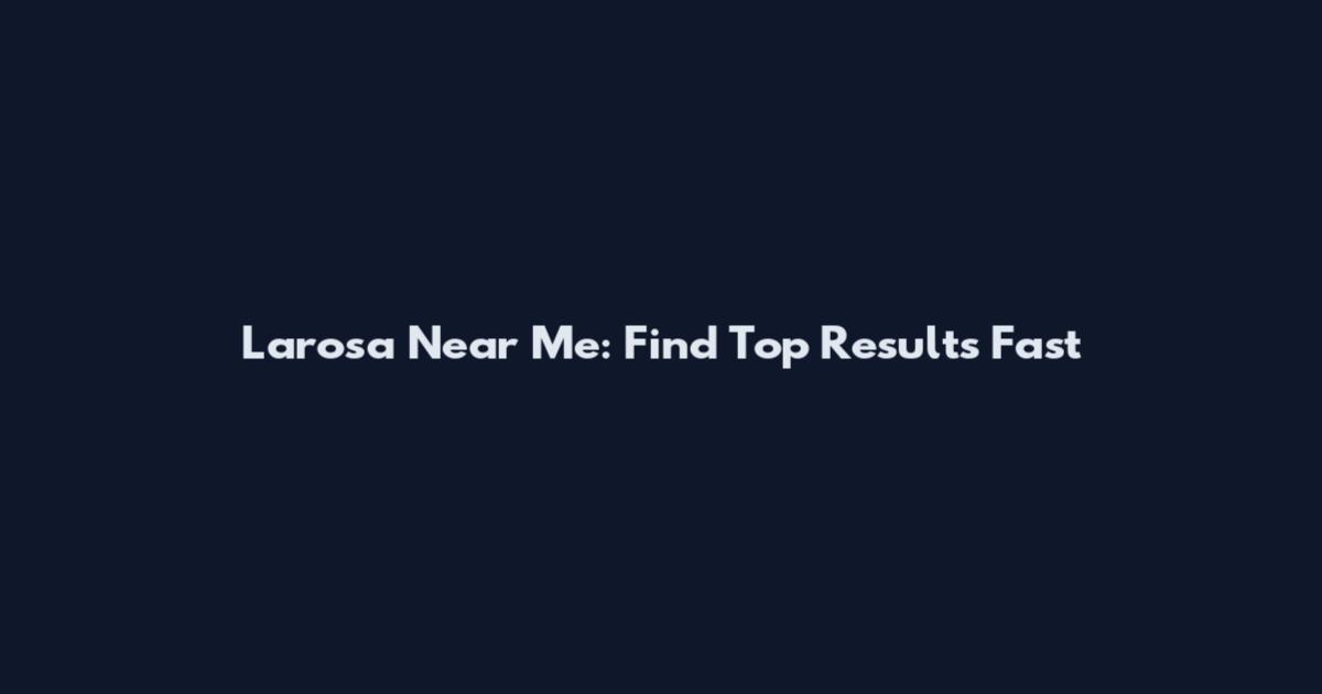 Larosa Near Me: Find Top Results Fast