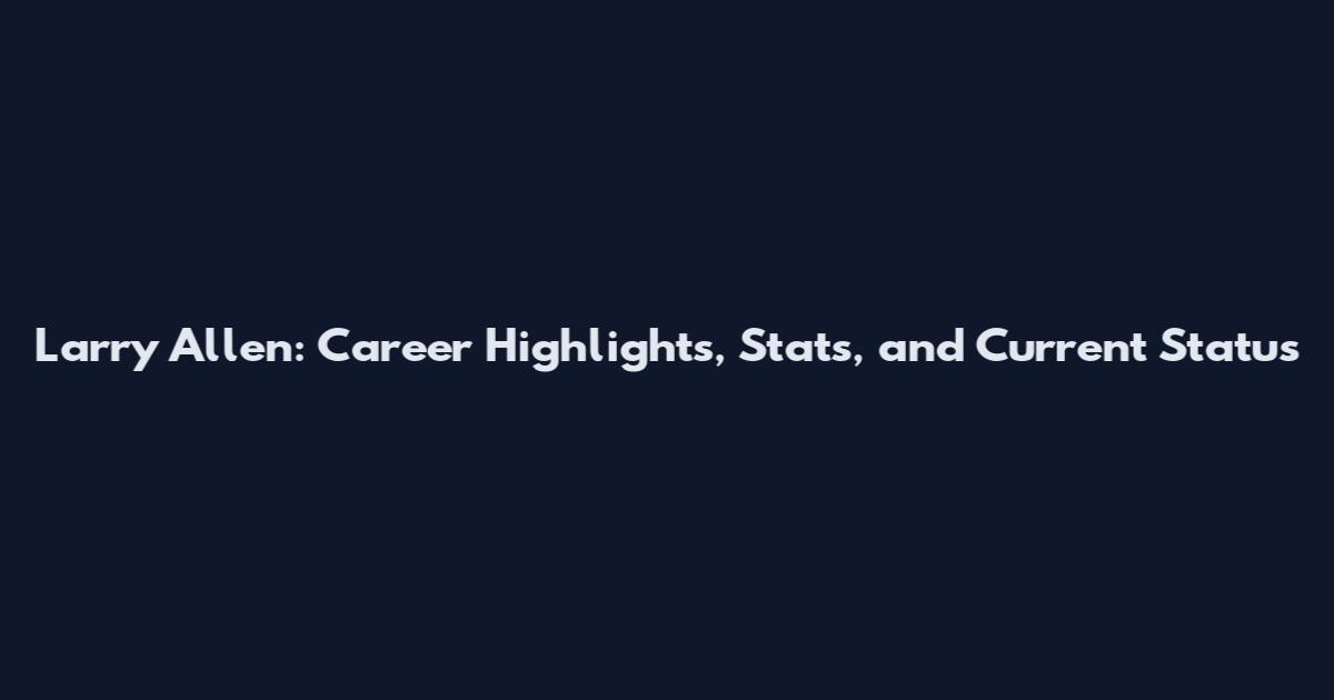 Larry Allen: Career Highlights, Stats, and Current Status
