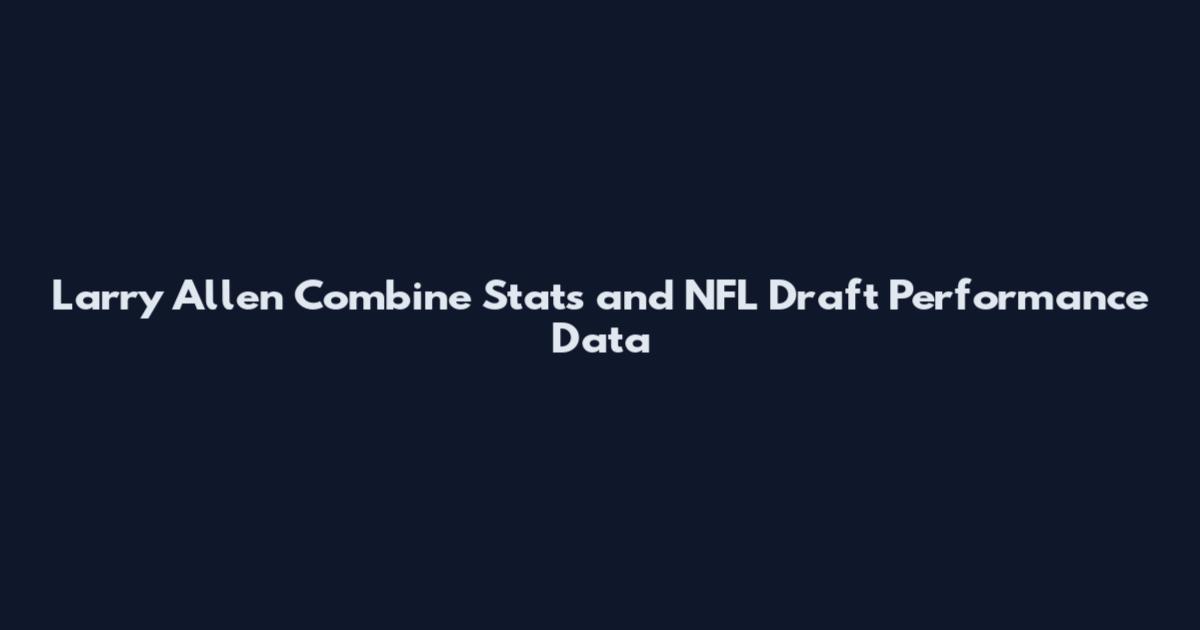 Larry Allen Combine Stats and NFL Draft Performance Data