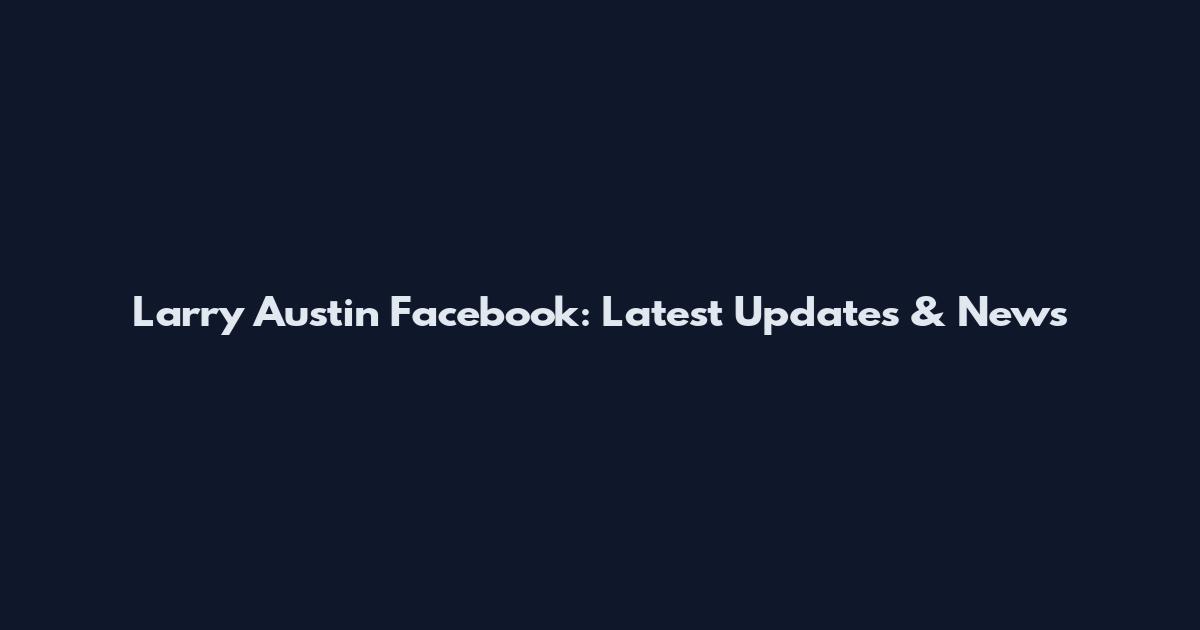 Larry Austin Facebook: Latest Updates & News
