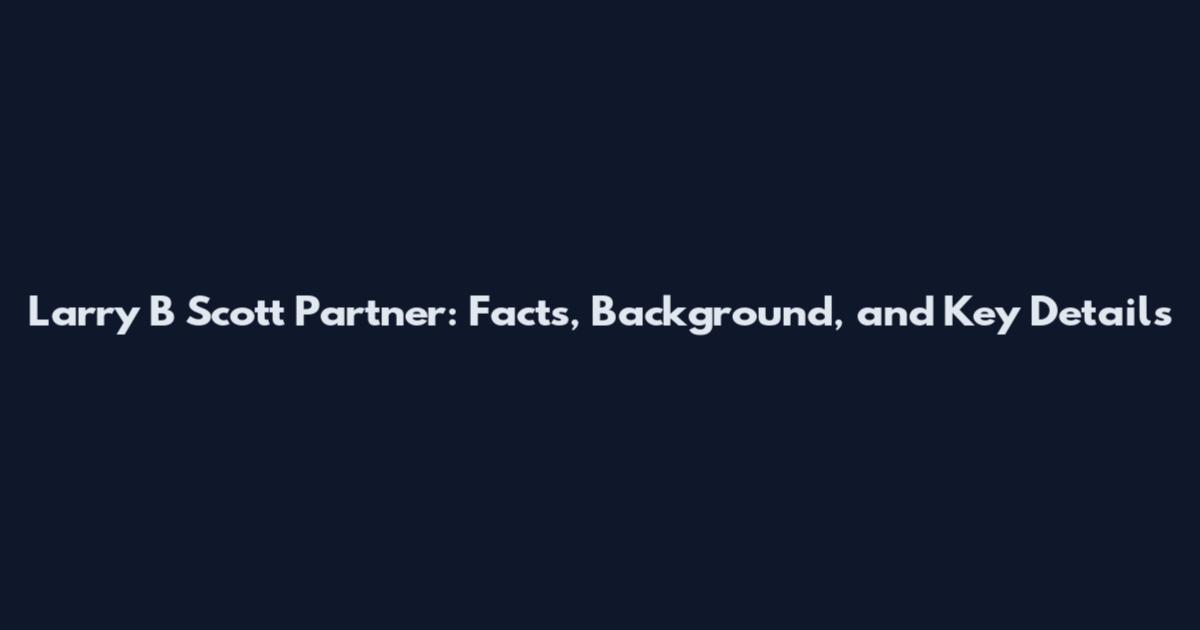 Larry B Scott Partner: Facts, Background, and Key Details
