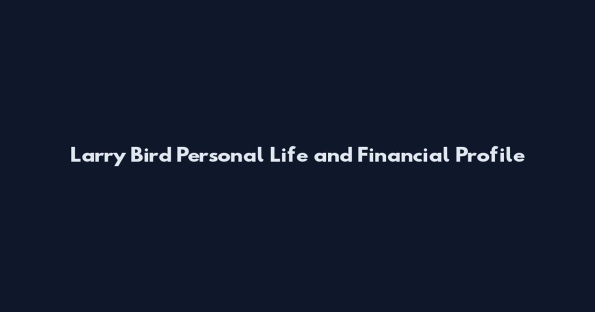 Larry Bird Personal Life and Financial Profile