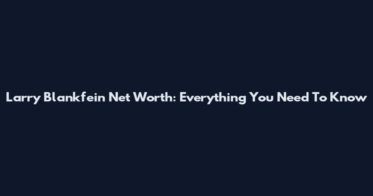 Larry Blankfein Net Worth: Everything You Need To Know