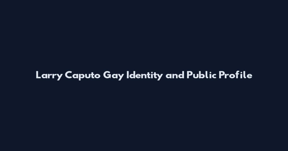 Larry Caputo Gay Identity and Public Profile