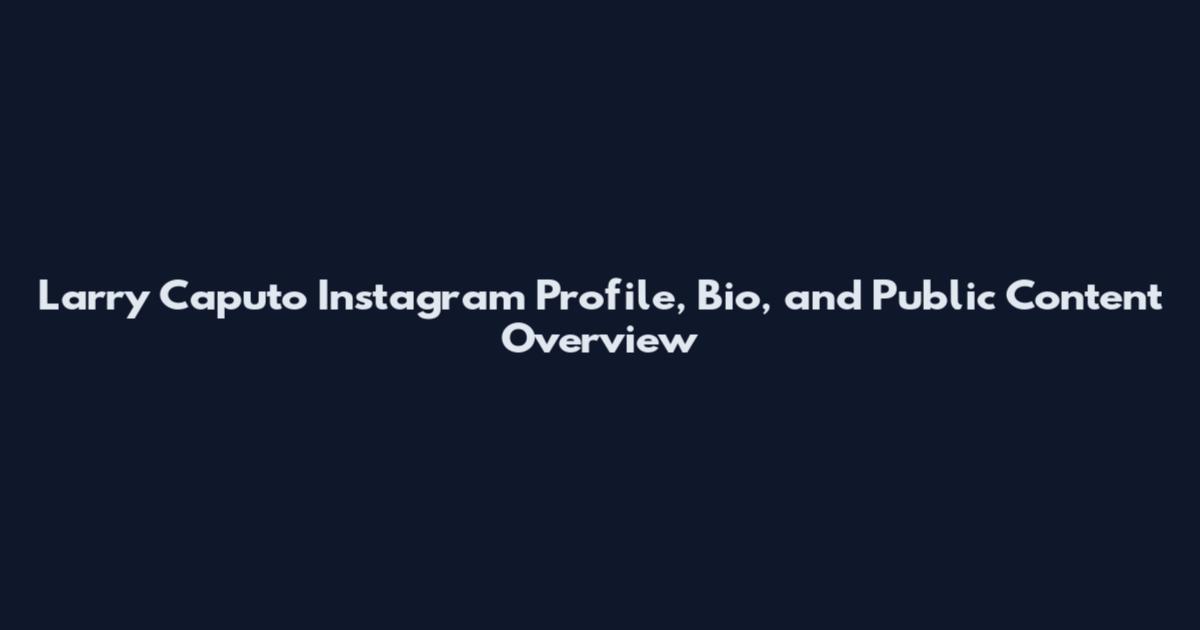 Larry Caputo Instagram Profile, Bio, and Public Content Overview