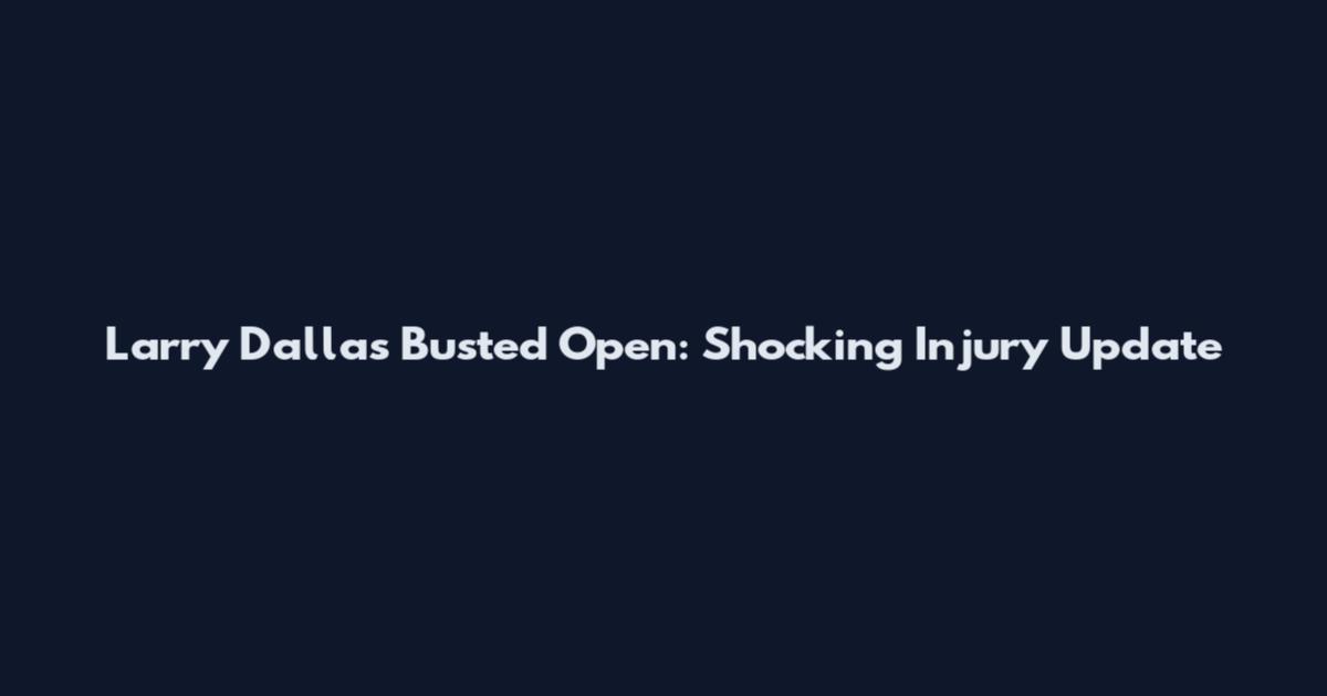 Larry Dallas Busted Open: Shocking Injury Update